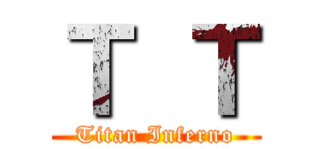 Ｔ Ｔ (Titan Inferno)