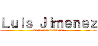 Ｌｕｉｓ Ｊｉｍｅｎｅｚ (hemozo este feisbuk *o*)
