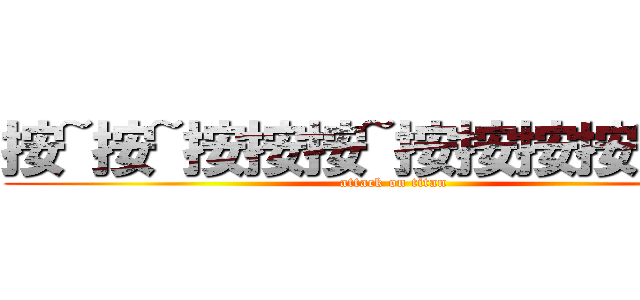 按~按~按按按~按按按按~按按 (attack on titan)