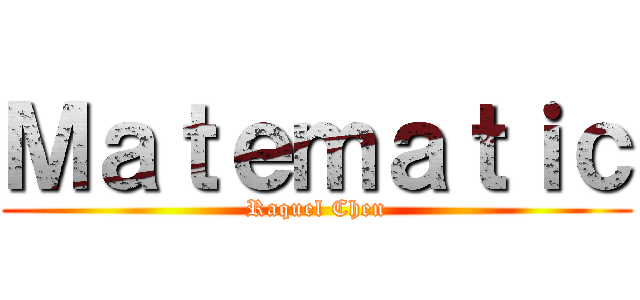 Ｍａｔｅｍａｔｉｃ (Raquel Chen)
