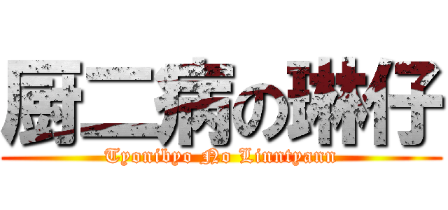 厨二病の琳仔 (Tyonibyo No Linntyann)