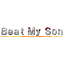 Ｂｅａｔ Ｍｙ Ｓｏｎ (attack on shoedad)
