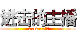 进击的主播 (attack on 主播)