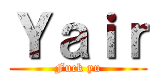 Ｙａｉｒ (Fuck yu)