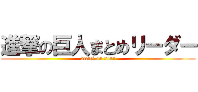 進撃の巨人まとめリーダー (attack on titan)