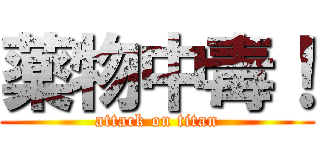 薬物中毒！ (attack on titan)