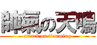 帥氣の天鳴 (attack on tianming)