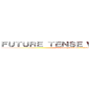 ＦＵＴＵＲＥ ＴＥＮＳＥ ＷＩＬＬ ＨＡＶＥ (TIEMPO FUTURO TENDRA)