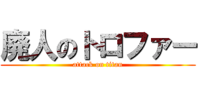 廃人のトロファー (attack on titan)