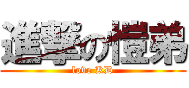 進撃の愷弟 (love KD)