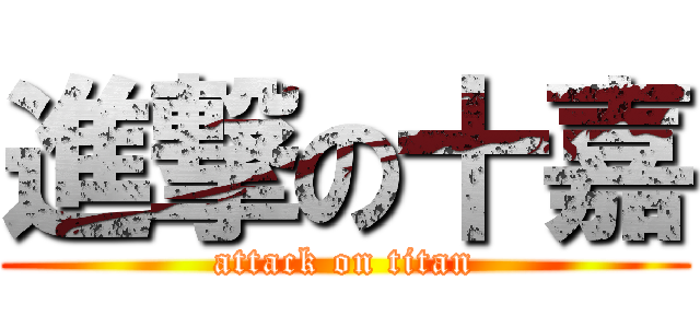 進撃の十嘉 (attack on titan)