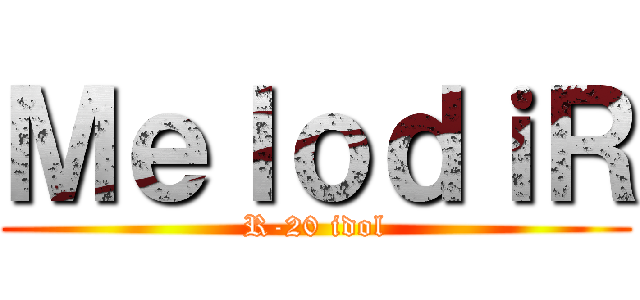 ＭｅｌｏｄｉＲ (R-20 idol)