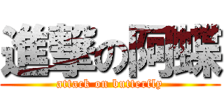 進撃の阿蝶 (attack on butterfly)
