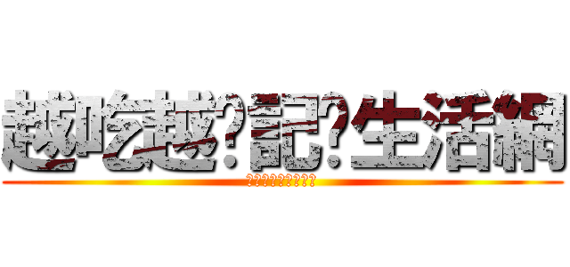 越吃越瘦記錄生活網 (越吃越瘦記錄生活網)