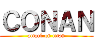ＣＯＮＡＮ (attack on titan)