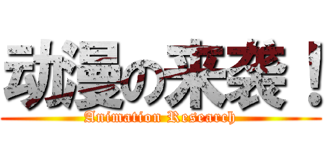 动漫の来袭！ (Animation Research)