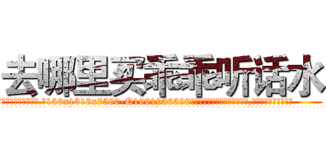 去哪里买乖乖听话水 (去哪里买乖乖听话水【电.话156x1318x7580-Q1991936399鑫宏药业】我们做的是长期生意,靠的是老客户长期支持
参考消息网2月20日报道 韩媒称，“剩女多、离婚率高的城市，房价一定会上涨。”这是中国经济学家金岩石2016年12月参加在上海举行的房地产相关论坛时说的话。
)