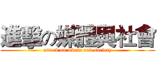 進擊の媒體與社會 (attack on mdeia and society)