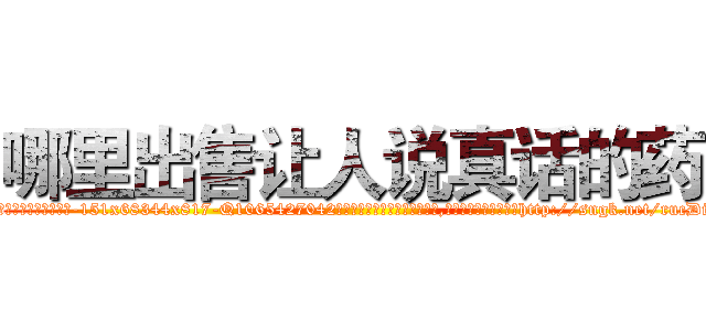 哪里出售让人说真话的药 (哪里出售让人说真话的药【电-151x68344x817-Q1065427042元吉药业】我们做的是长期生意,靠的是老客户长期支持http://sngk.net/rucDiD

参考消息网我们做的是长期生意,靠的是老客户长期支持也许我们早该意识到，就连鲍勃·霍斯金斯（金球奖戏剧类电影男主角 
)