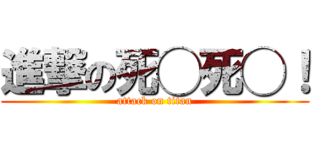 進撃の死◯死◯！ (attack on titan)