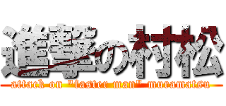 進撃の村松 (attack on "faster man" muramatsu)