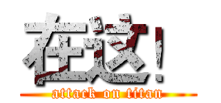 在这！ (attack on titan)