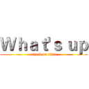 Ｗｈａｔ'ｓ ｕｐ (attack on titan)