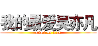 我的最爱吴亦凡 (attack on titan)