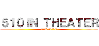 ５１０ＩＮ ＴＨＥＡＴＥＲ (attack on titan)