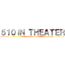 ５１０ＩＮ ＴＨＥＡＴＥＲ (attack on titan)