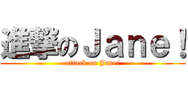 進撃のＪａｎｅ！ (attack on Jane!)