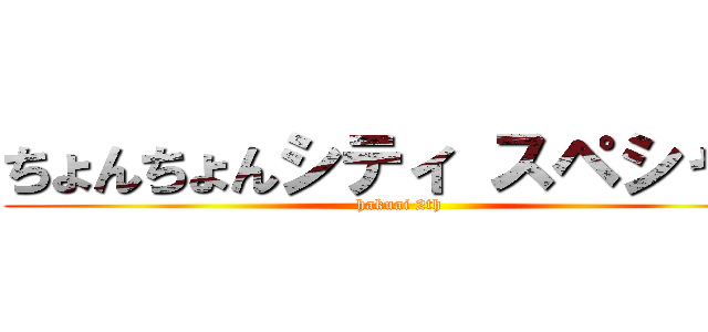 ちょんちょんシティ スペシャル (hakuai 2th)