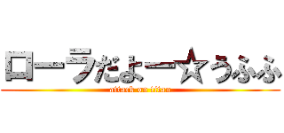 ローラだよー☆うふふ (attack on titan)