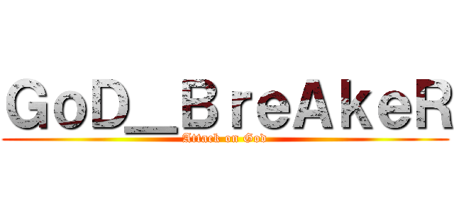 ＧｏＤ＿ＢｒｅＡｋｅＲ (Attack on God)