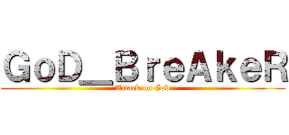 ＧｏＤ＿ＢｒｅＡｋｅＲ (Attack on God)