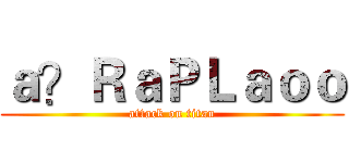 ａ？ＲａＰＬａｏｏ (attack on titan)