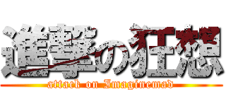 進撃の狂想 (attack on Imaginemad)