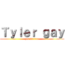 Ｔｙｌｅｒ ｇａｙ (yes its true)