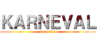 ＫＡＲＮＥＶＡＬ (karneval)