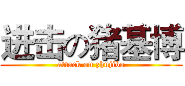 进击の猪基博 (attack on zhujibo)
