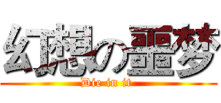 幻想の噩梦 (Die in it )