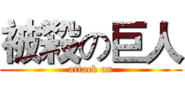 被殺の巨人 (attack on)