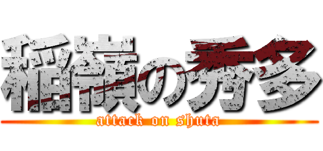 稲嶺の秀多 (attack on shuta)