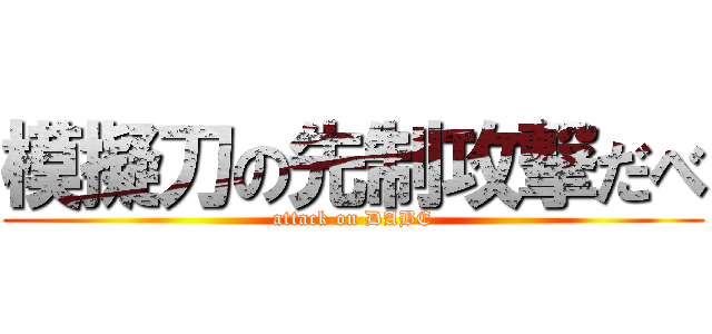 模擬刀の先制攻撃だべ (attack on DABE)