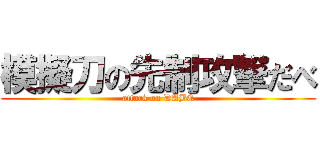 模擬刀の先制攻撃だべ (attack on DABE)