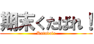 期末くたばれ！ (Kutabale)