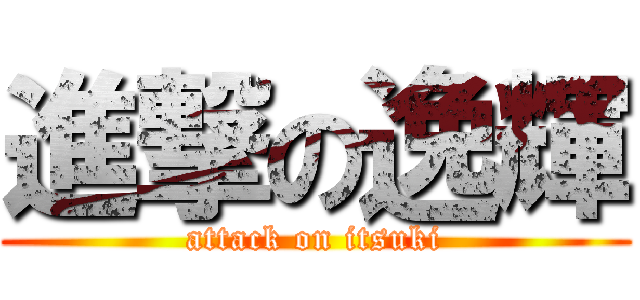 進撃の逸輝 (attack on itsuki)