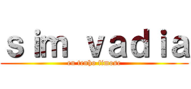 ｓｉｍ ｖａｄｉａ (eu tenho fimose)