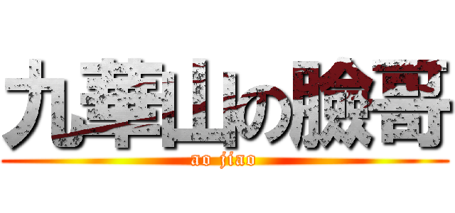 九華山の臉哥 (ao jiao)