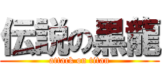 伝説の黒龍 (attack on titan)